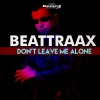 Beattraax - Don't Leave Me Alone