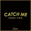 bobby king - Catch Me (Original Mix)