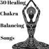 Chakra Alchemy《50 Healing Chakra Balancing Songs》[MP3/LRC]