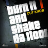 Cut Knob - Burn It and Shake da Floor (Original)