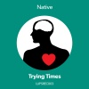 Native - Trying Times