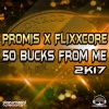 Flixxcore、Promis - 50 Bucks from Me 2K17 (Radio Edit)