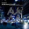 Scotty.A - All We Have Is Forever
