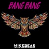 Mikebear - Bang Bang