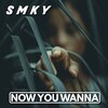 SMKY - Now You Wanna