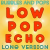 bubbles、Pops - Low Pop Echo Long Version