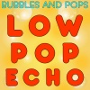 bubbles、Pops - Low Pop Echo