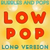 bubbles、Pops - Low Pop Long Version
