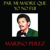 Marino Perez - Por Mi Madre Que Yo No Fui