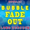 bubbles - Bubble Fade Out (Long Version)