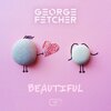 George Fetcher - Beautiful
