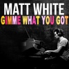 Matt White《Gimme What You Got》[MP3/LRC]