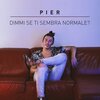 Pier - Dimmi se ti sembra normale?