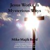 Mike Majik Boyd - Jesus Works in Mysterious Ways