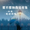 冷星、歌者南曦 - 要不要和我处对象
