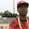 King Ko$a - Ain't No Way
