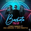 Chiko Swagg、Ana Carolina、Nino Freestyle - Bachata Trap