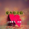 上官腾飞、亦南 - 爱为你沦陷