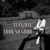 Tues、Day - Look so Good