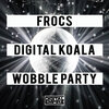 Digital Koala、Frocs - Wobble Party (Original Mix)