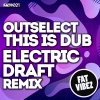 Outselect、Electric Draft - This Is Dub (Electric Draft Remix)