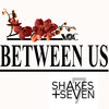 Shakes + Seven - Between Us (Original Mix)