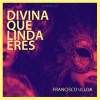 Francisco Ulloa - Divina Que Linda Eres