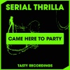 Serial Thrilla - Came Here To Party (Original Mix)