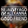 Neja、Yago、Alexanna - Good Friend (Yago Radio Mix)