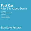 After 6、Angela Dennis《Fast Car (Club Mix)》[MP3/LRC]