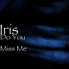 Iris - Do You Miss Me
