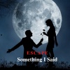 Escape《Something I Said》[MP3/LRC]