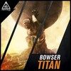 Bowser - Titan (Original Mix)