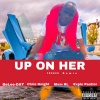 Chris Knight、Bongani Dlamini、Explo Pantini、Mxm RL、Onedah、BeLee-DAT - Up On Her (Remix|Explicit)