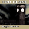 Single Version - Too Close