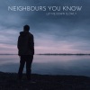Neighbours You Know - Let Me Down Slowly