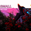Small - Better