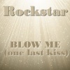 Rock Star - Blow Me (One Last Kiss)