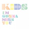 Kids - I'm Gonna Miss You