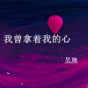 吴琬 - 我曾拿着我的心