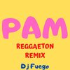 Dj fuego - Pam (Reggaeton Remix)