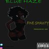 Blue Haze - Fine Shawty (Explicit)