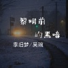李旧梦、吴琬 - 黎明前的黑暗