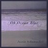 Justin Schumacher - Oh Ocean Blue