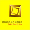 Drone In Ibiza《Relax Take It Easy》[MP3/LRC]