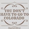 Charles Oliver - You Don't Have to Go to Colorado (Explicit)