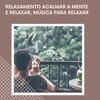 Musicas Relaxantes 8D - Relaxamento Acalmar a Mente E Relaxar