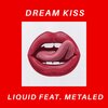 Metaled、Liquid - Dream Kiss