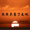 吴琬 - 你我不要了走吧