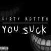 Dirty Rotten - You Suck (Explicit)